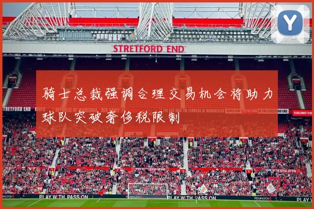 骑士总裁强调合理交易机会将助力球队突破奢侈税限制