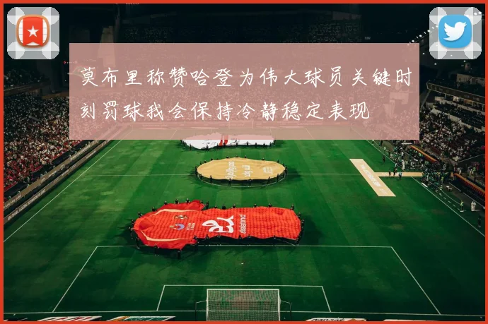 莫布里称赞哈登为伟大球员关键时刻罚球我会保持冷静稳定表现